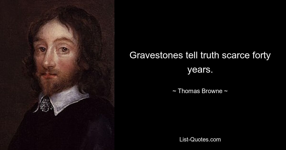 Gravestones tell truth scarce forty years. — © Thomas Browne