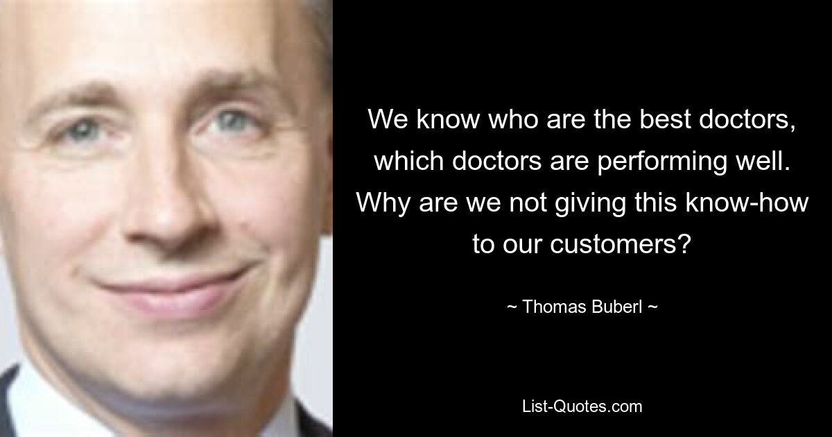 We know who are the best doctors, which doctors are performing well. Why are we not giving this know-how to our customers? — © Thomas Buberl