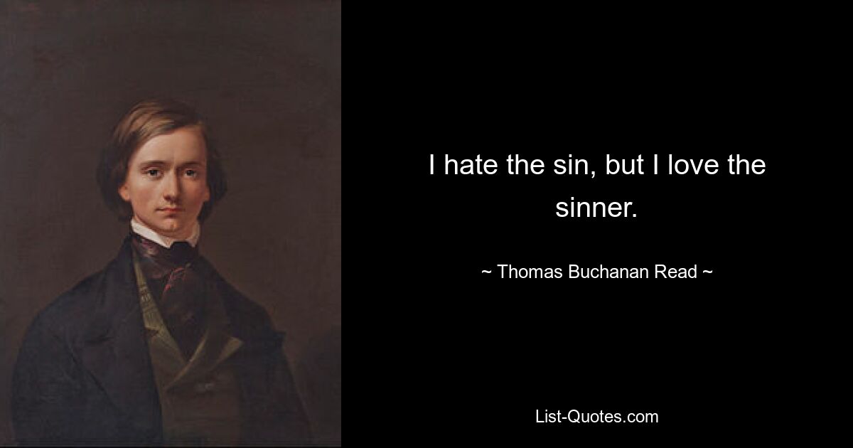 I hate the sin, but I love the sinner. — © Thomas Buchanan Read