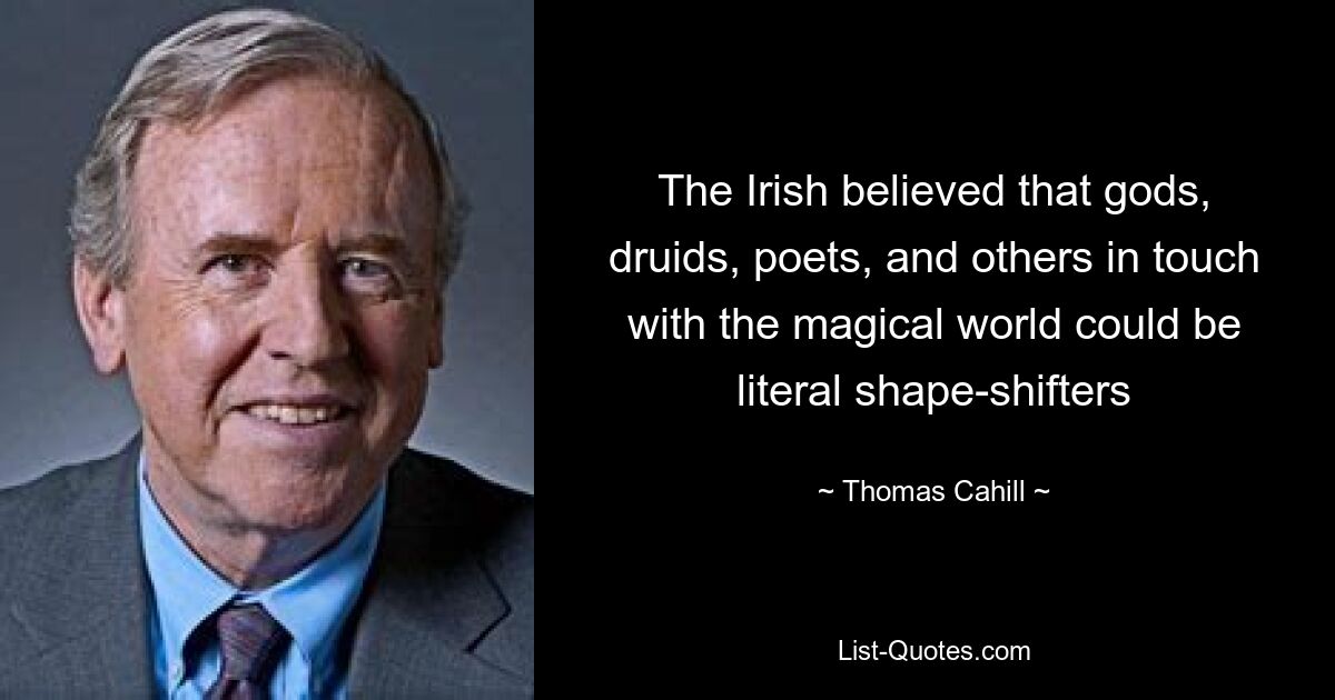 The Irish believed that gods, druids, poets, and others in touch with the magical world could be literal shape-shifters — © Thomas Cahill