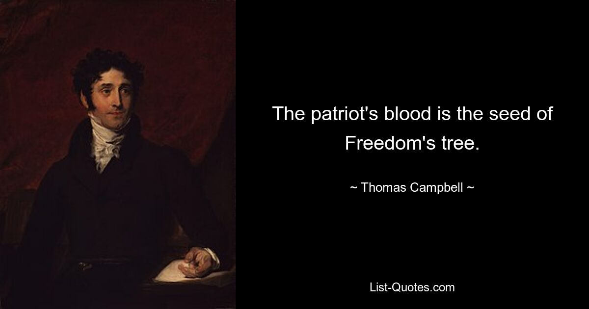 The patriot's blood is the seed of Freedom's tree. — © Thomas Campbell