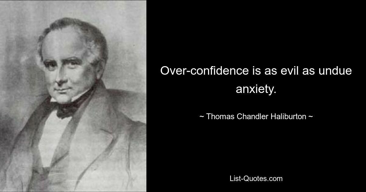 Over-confidence is as evil as undue anxiety. — © Thomas Chandler Haliburton