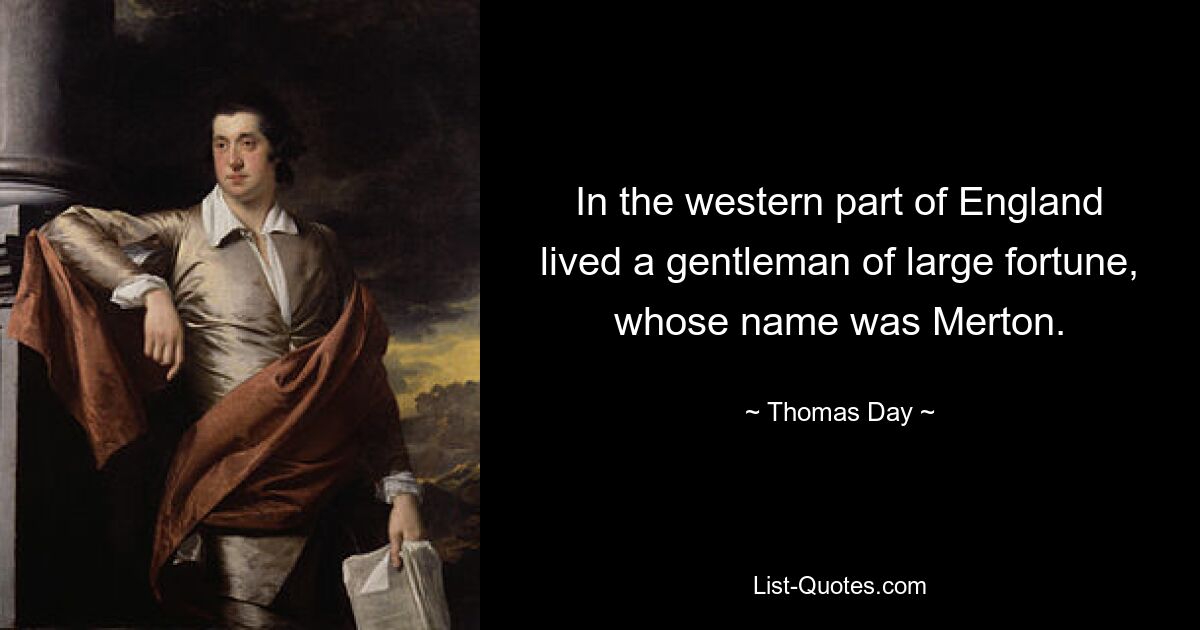 In the western part of England lived a gentleman of large fortune, whose name was Merton. — © Thomas Day