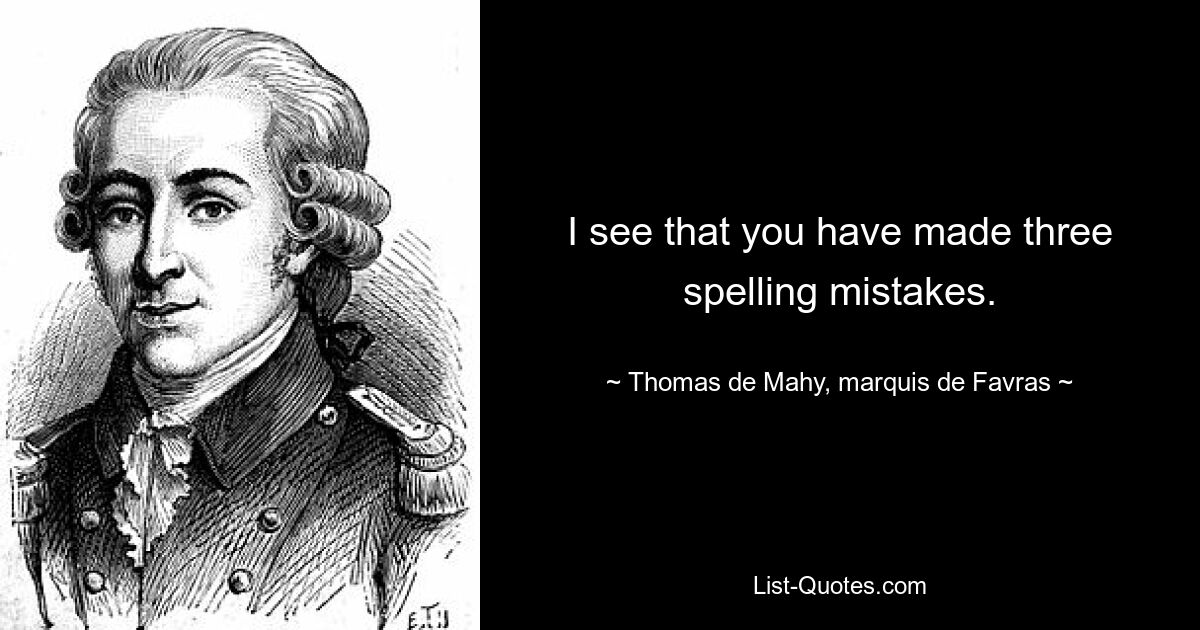 I see that you have made three spelling mistakes. — © Thomas de Mahy, marquis de Favras