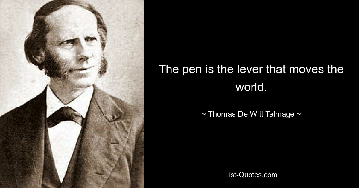 The pen is the lever that moves the world. — © Thomas De Witt Talmage