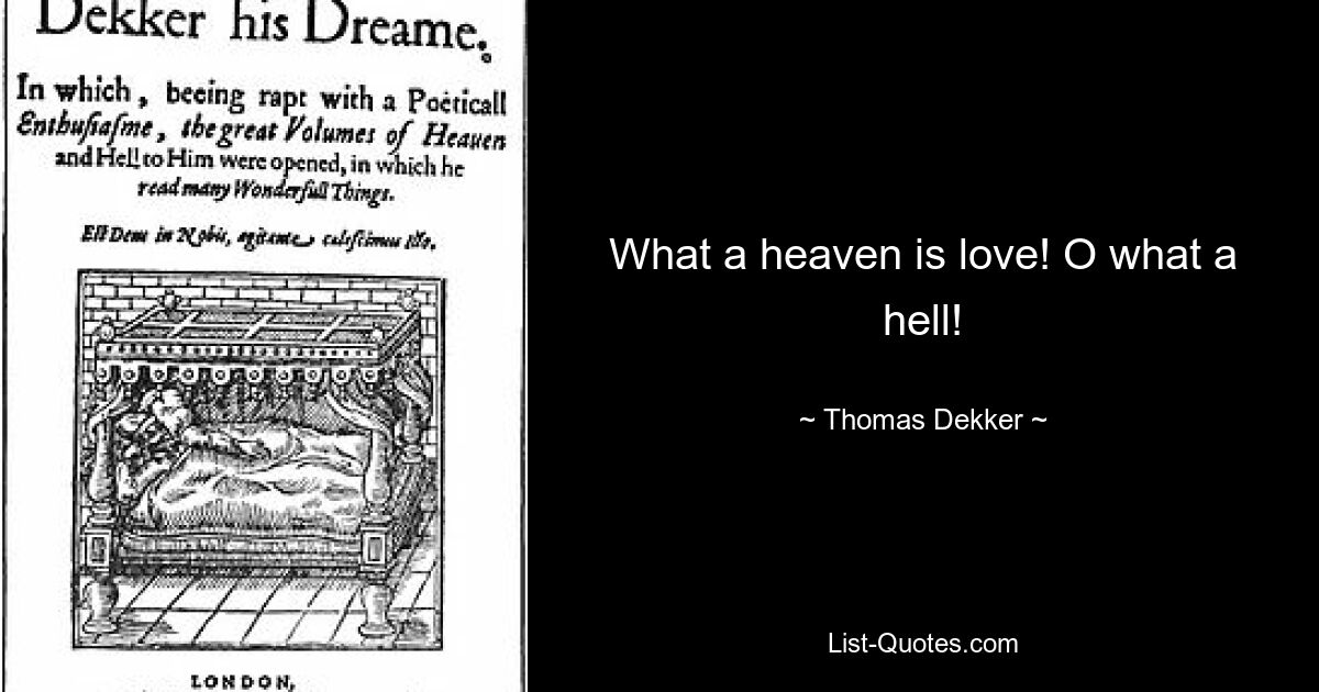 What a heaven is love! O what a hell! — © Thomas Dekker