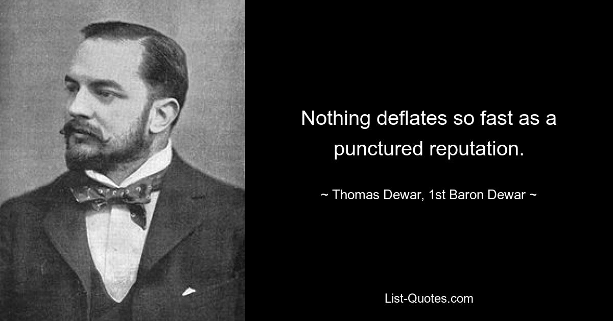 Nothing deflates so fast as a punctured reputation. — © Thomas Dewar, 1st Baron Dewar