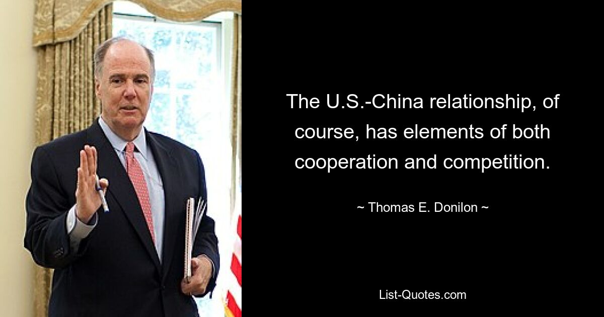 The U.S.-China relationship, of course, has elements of both cooperation and competition. — © Thomas E. Donilon