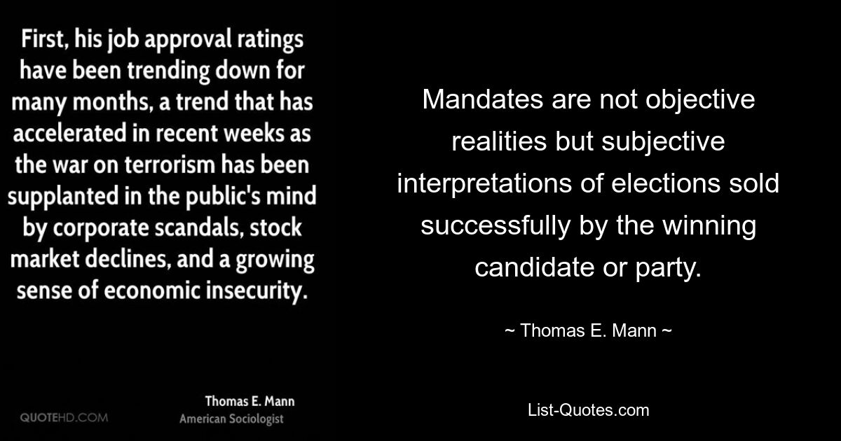 Мандаты – это не объективная реальность, а субъективная интерпретация выборов, успешно проданных победившим кандидатом или партией. — © Томас Э. Манн 