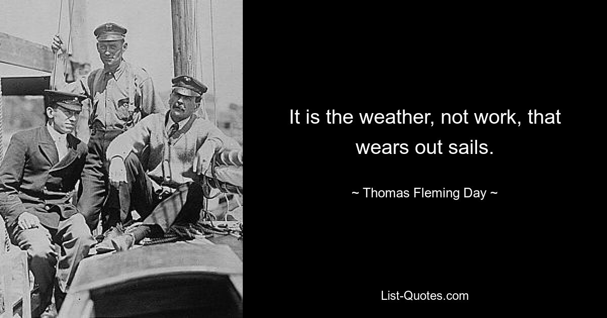 It is the weather, not work, that wears out sails. — © Thomas Fleming Day