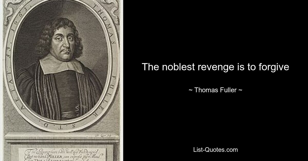 The noblest revenge is to forgive — © Thomas Fuller