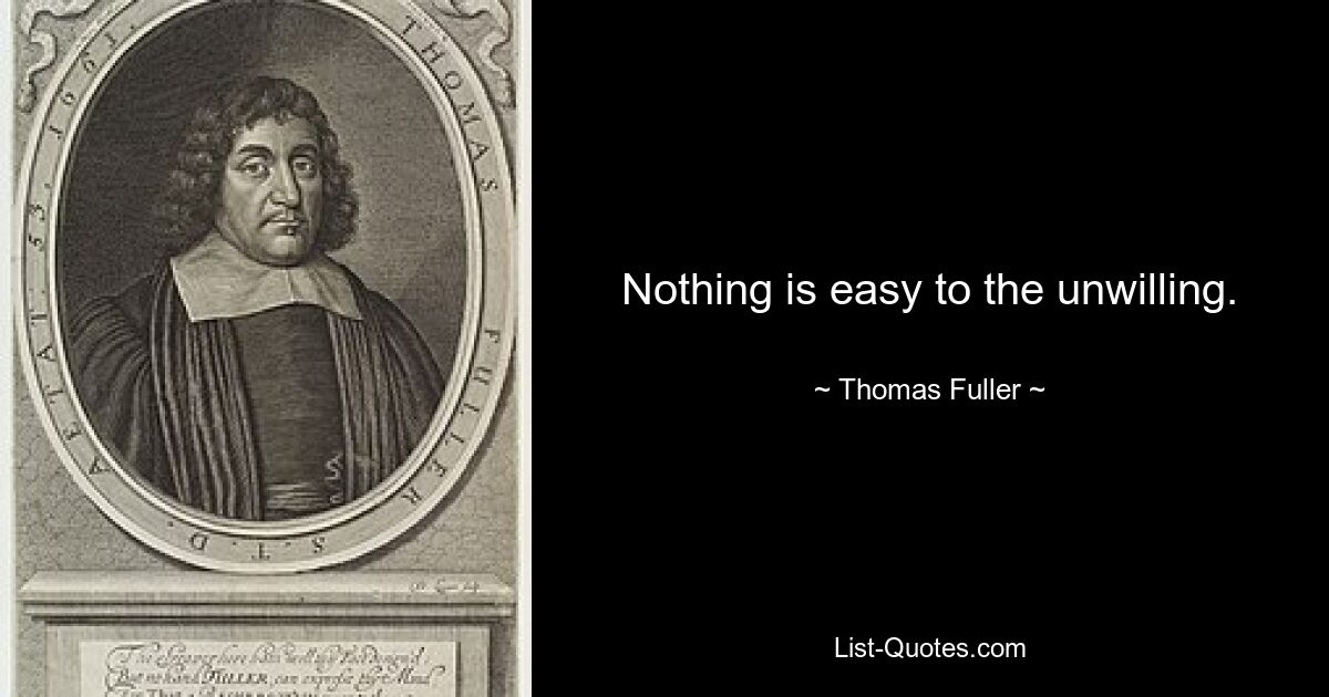 Nothing is easy to the unwilling. — © Thomas Fuller