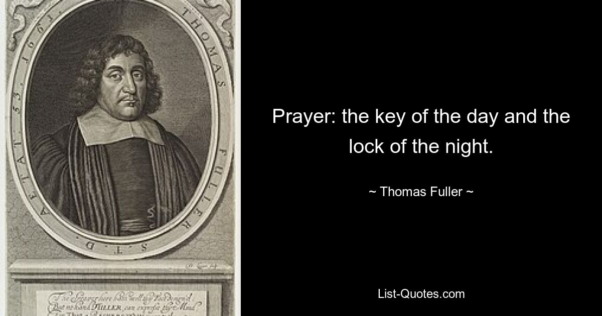 Prayer: the key of the day and the lock of the night. — © Thomas Fuller