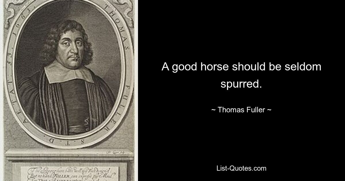 A good horse should be seldom spurred. — © Thomas Fuller