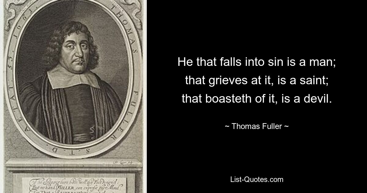 He that falls into sin is a man; that grieves at it, is a saint; that boasteth of it, is a devil. — © Thomas Fuller