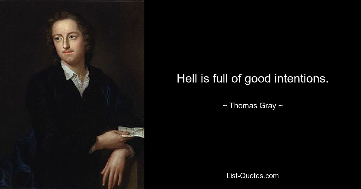 Hell is full of good intentions. — © Thomas Gray