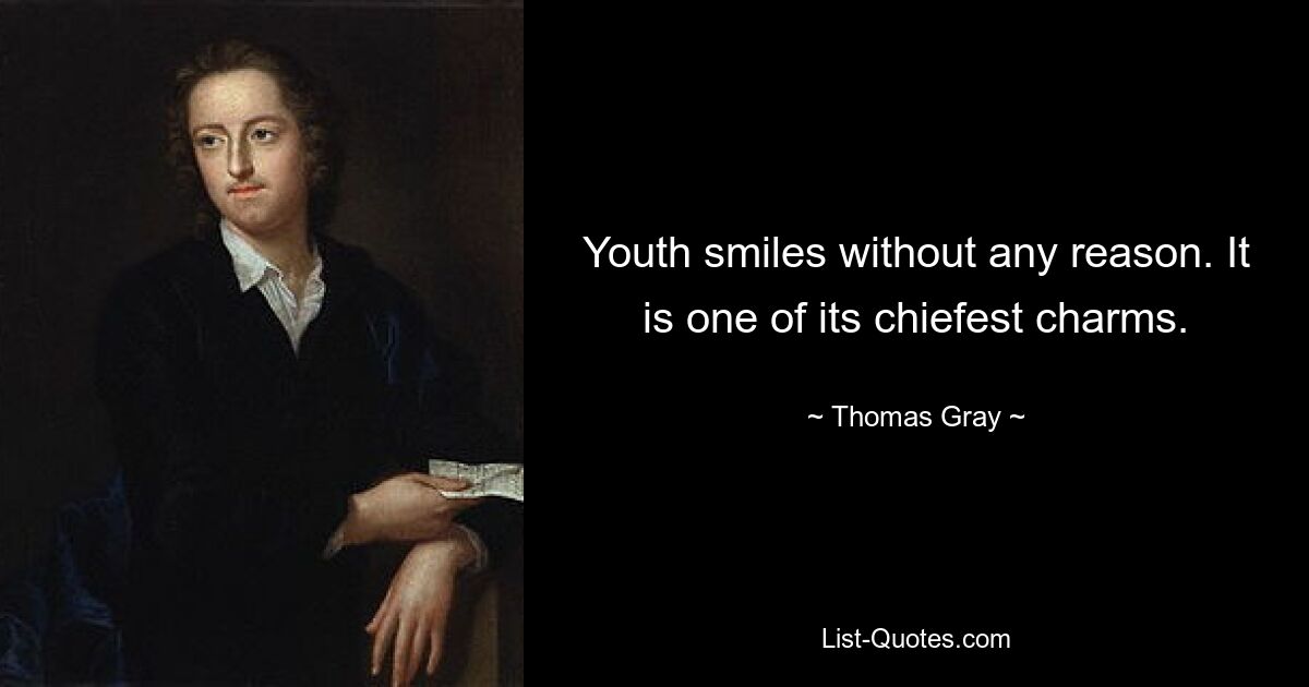 Youth smiles without any reason. It is one of its chiefest charms. — © Thomas Gray