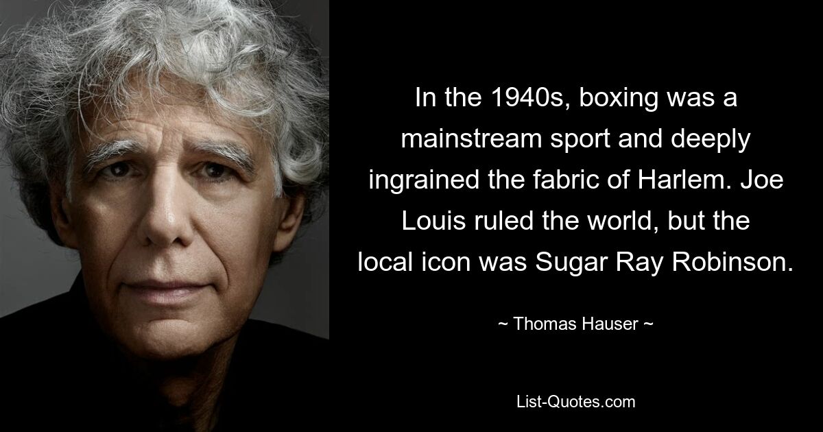 In the 1940s, boxing was a mainstream sport and deeply ingrained the fabric of Harlem. Joe Louis ruled the world, but the local icon was Sugar Ray Robinson. — © Thomas Hauser