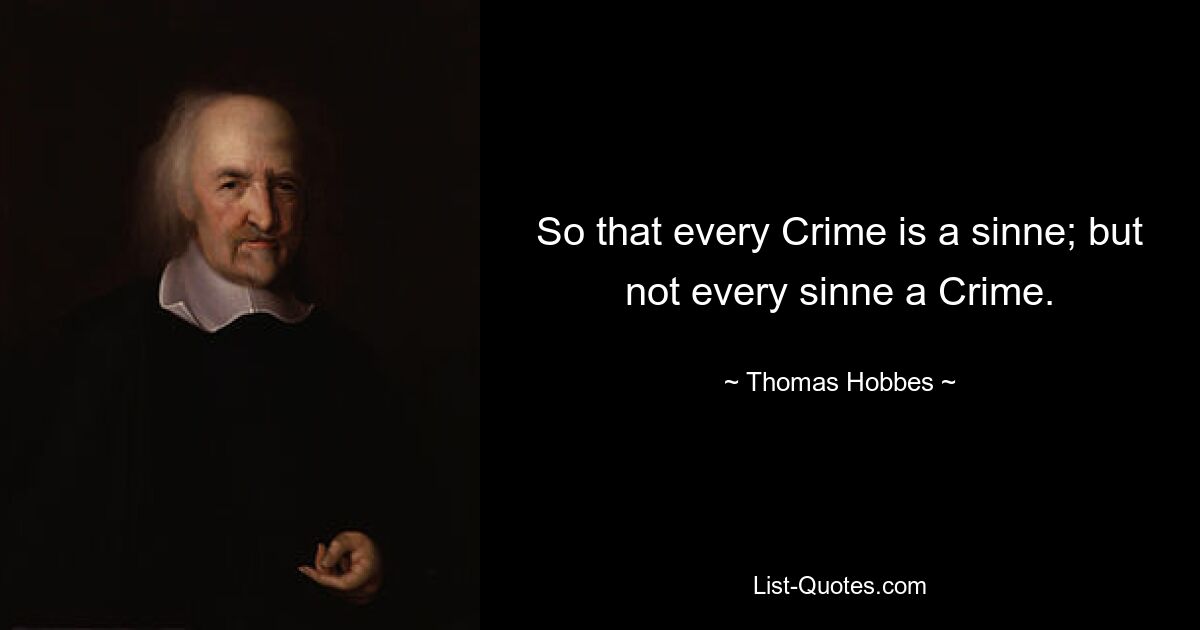 So that every Crime is a sinne; but not every sinne a Crime. — © Thomas Hobbes