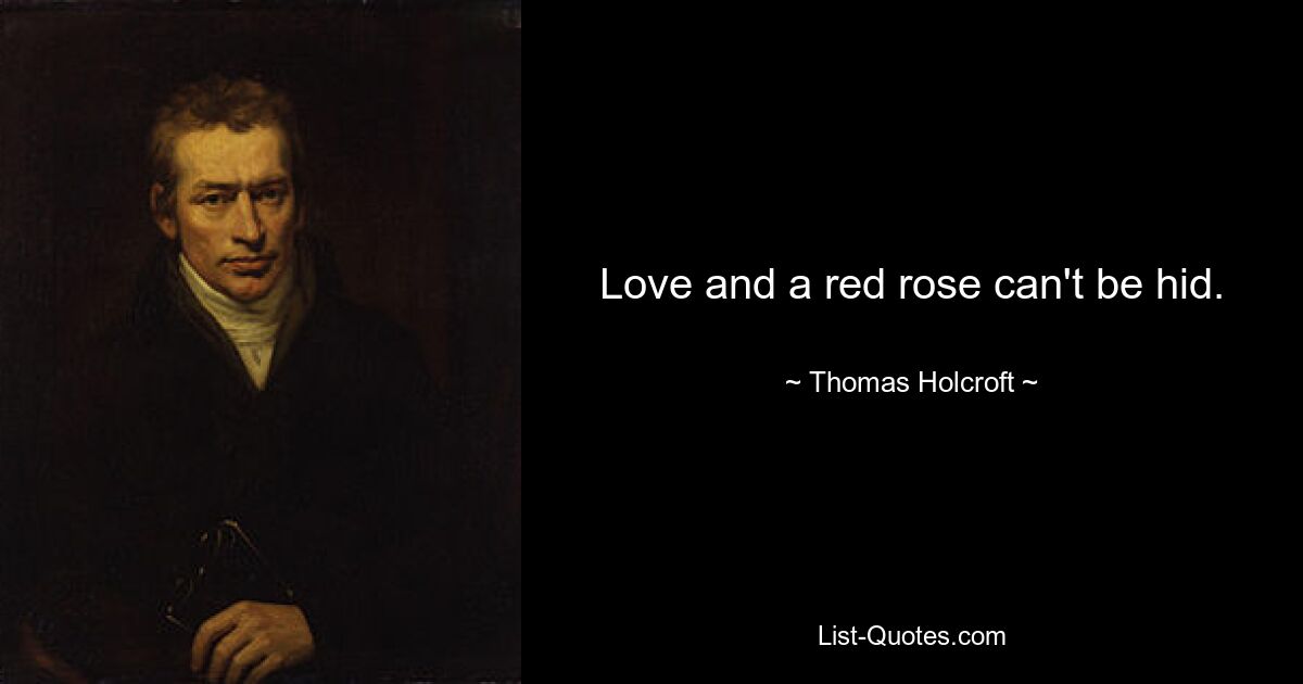 Love and a red rose can't be hid. — © Thomas Holcroft