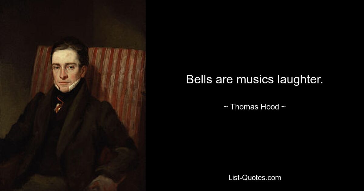 Bells are musics laughter. — © Thomas Hood