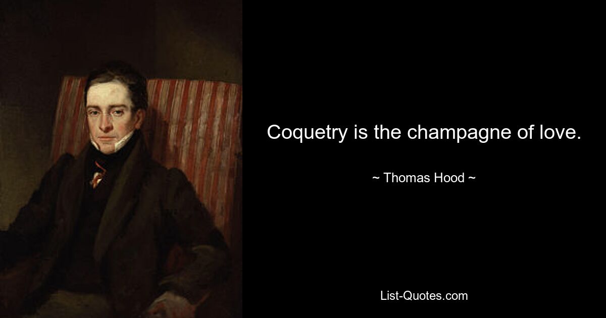 Coquetry is the champagne of love. — © Thomas Hood