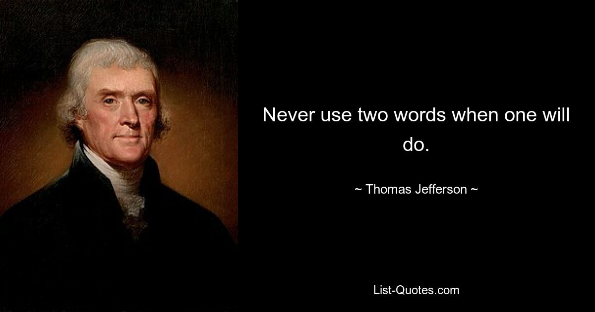 Never use two words when one will do. — © Thomas Jefferson