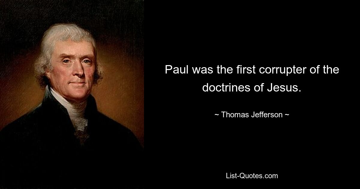 Paul was the first corrupter of the doctrines of Jesus. — © Thomas Jefferson