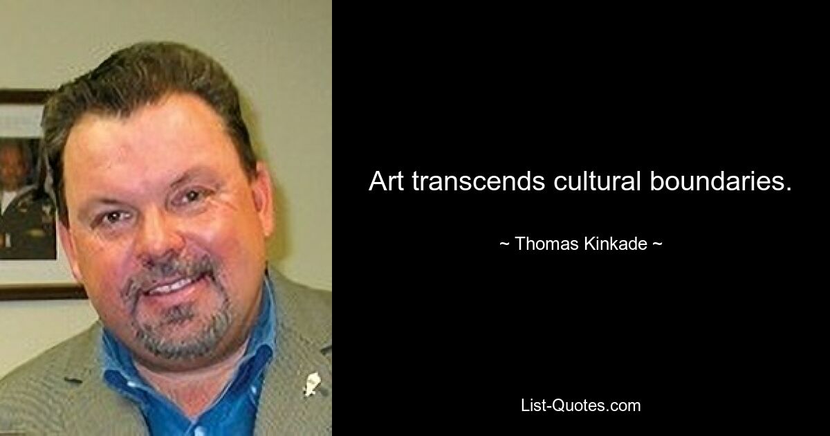 Art transcends cultural boundaries. — © Thomas Kinkade