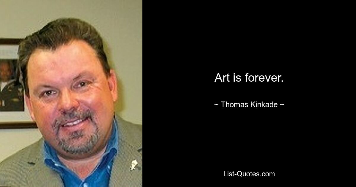 Art is forever. — © Thomas Kinkade