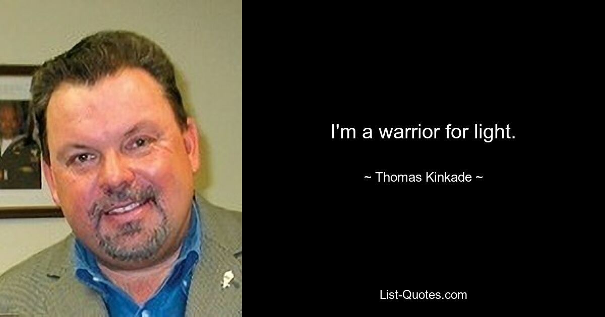 I'm a warrior for light. — © Thomas Kinkade