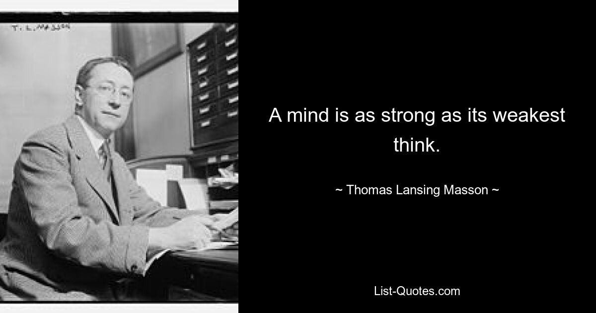 A mind is as strong as its weakest think. — © Thomas Lansing Masson