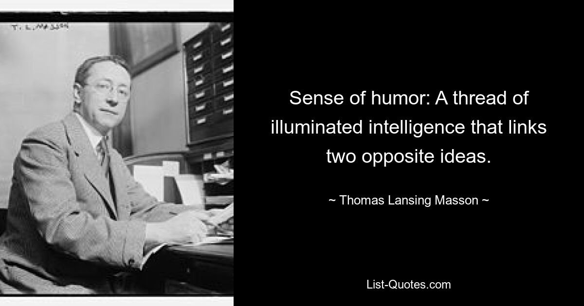 Sense of humor: A thread of illuminated intelligence that links two opposite ideas. — © Thomas Lansing Masson