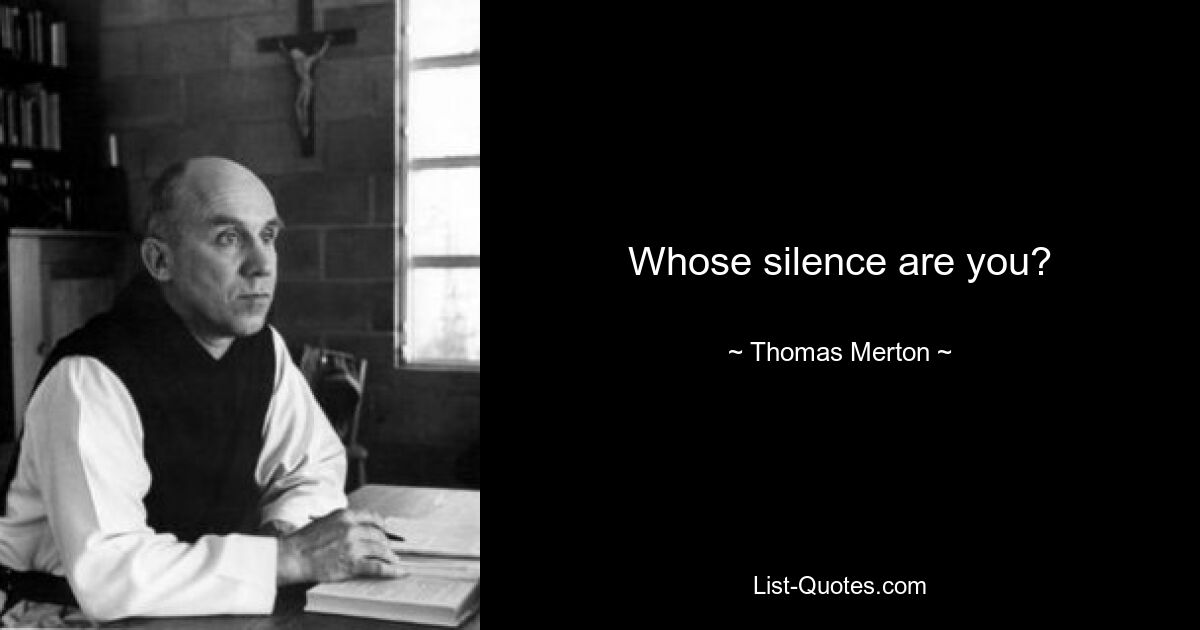 Whose silence are you? — © Thomas Merton