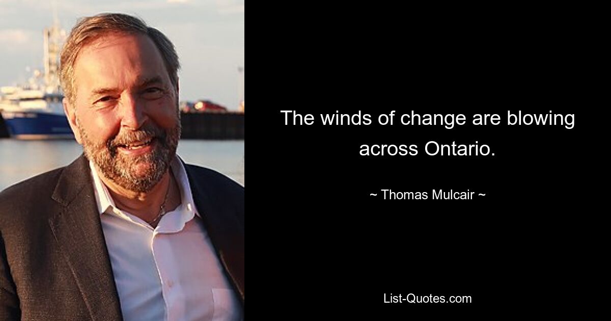 The winds of change are blowing across Ontario. — © Thomas Mulcair