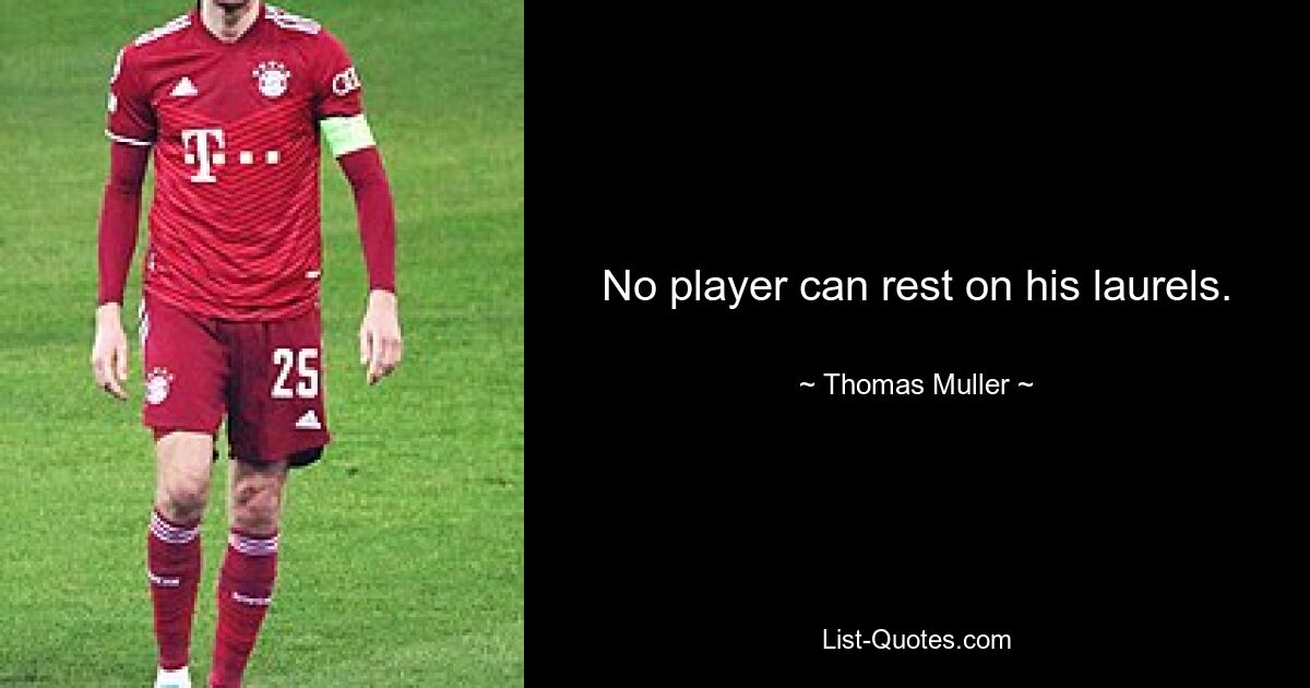 No player can rest on his laurels. — © Thomas Muller