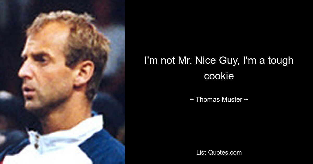 I'm not Mr. Nice Guy, I'm a tough cookie — © Thomas Muster