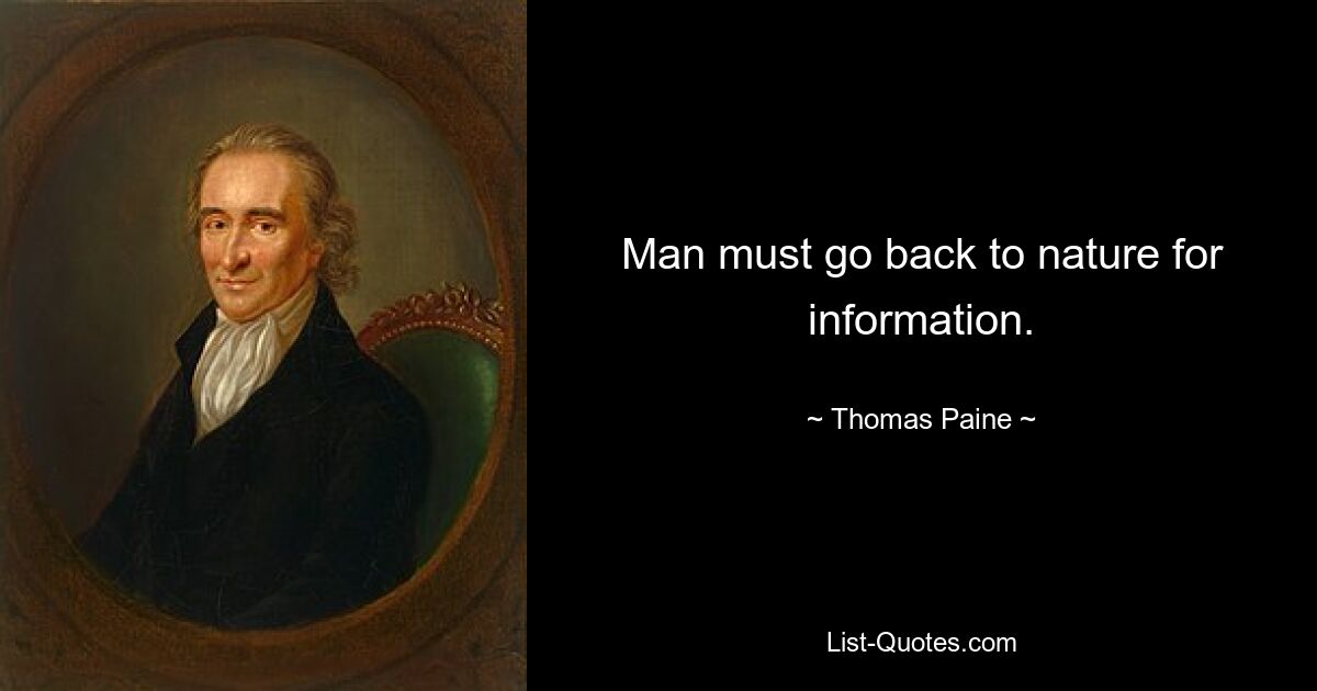 Man must go back to nature for information. — © Thomas Paine