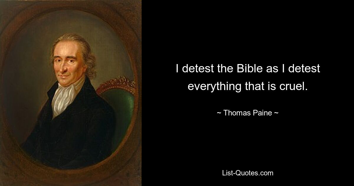 I detest the Bible as I detest everything that is cruel. — © Thomas Paine