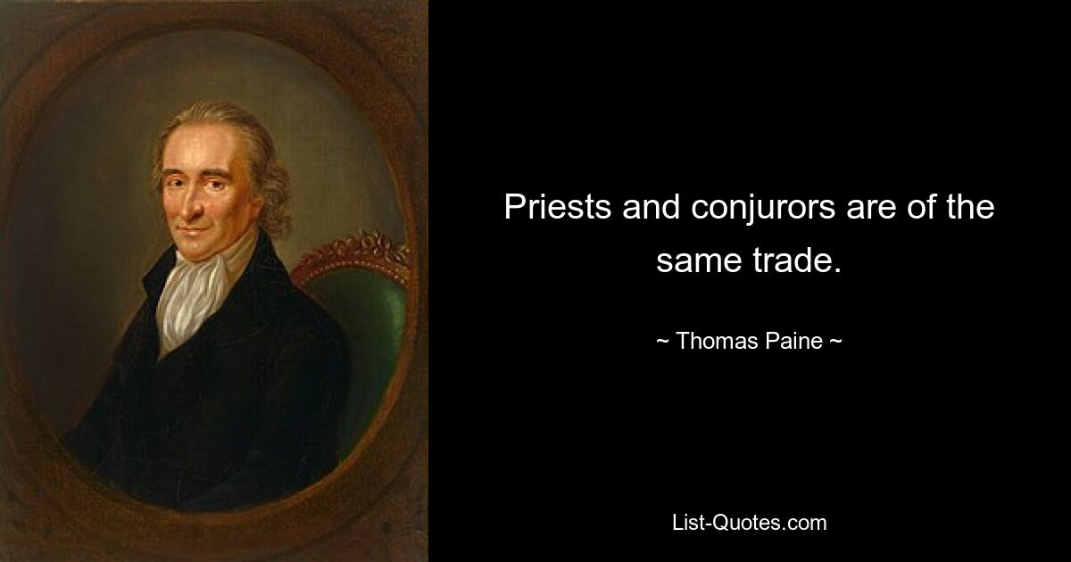 Priests and conjurors are of the same trade. — © Thomas Paine