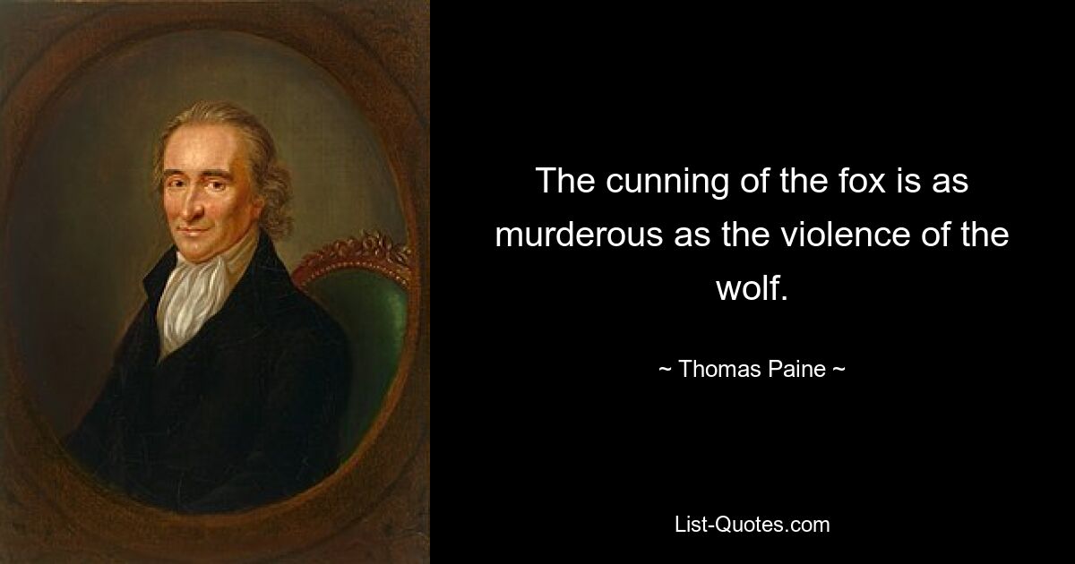 The cunning of the fox is as murderous as the violence of the wolf. — © Thomas Paine