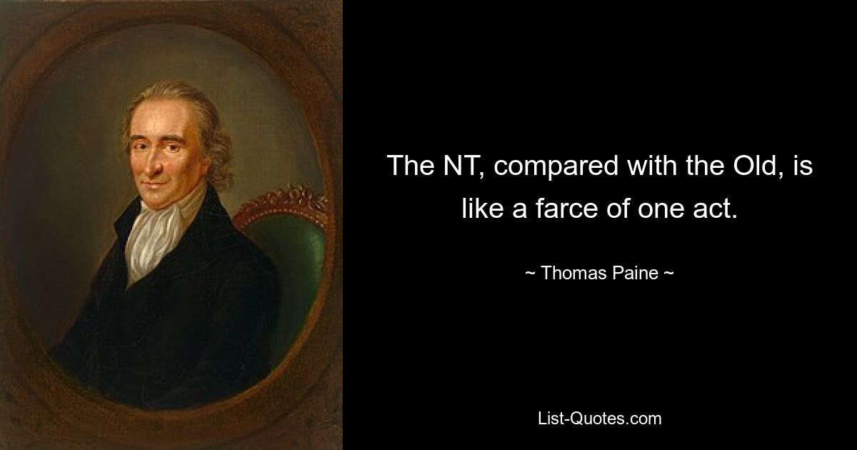 The NT, compared with the Old, is like a farce of one act. — © Thomas Paine