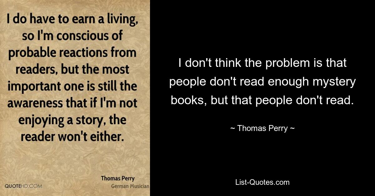 Я не думаю, что проблема в том, что люди читают недостаточно детективов, а в том, что люди не читают. — © Томас Перри