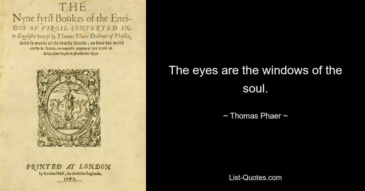 The eyes are the windows of the soul. — © Thomas Phaer