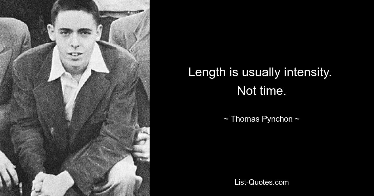 Length is usually intensity. 
Not time. — © Thomas Pynchon