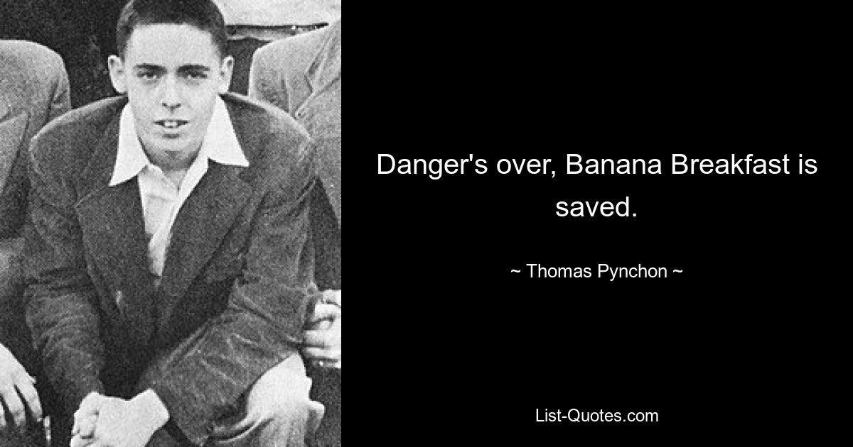 Danger's over, Banana Breakfast is saved. — © Thomas Pynchon