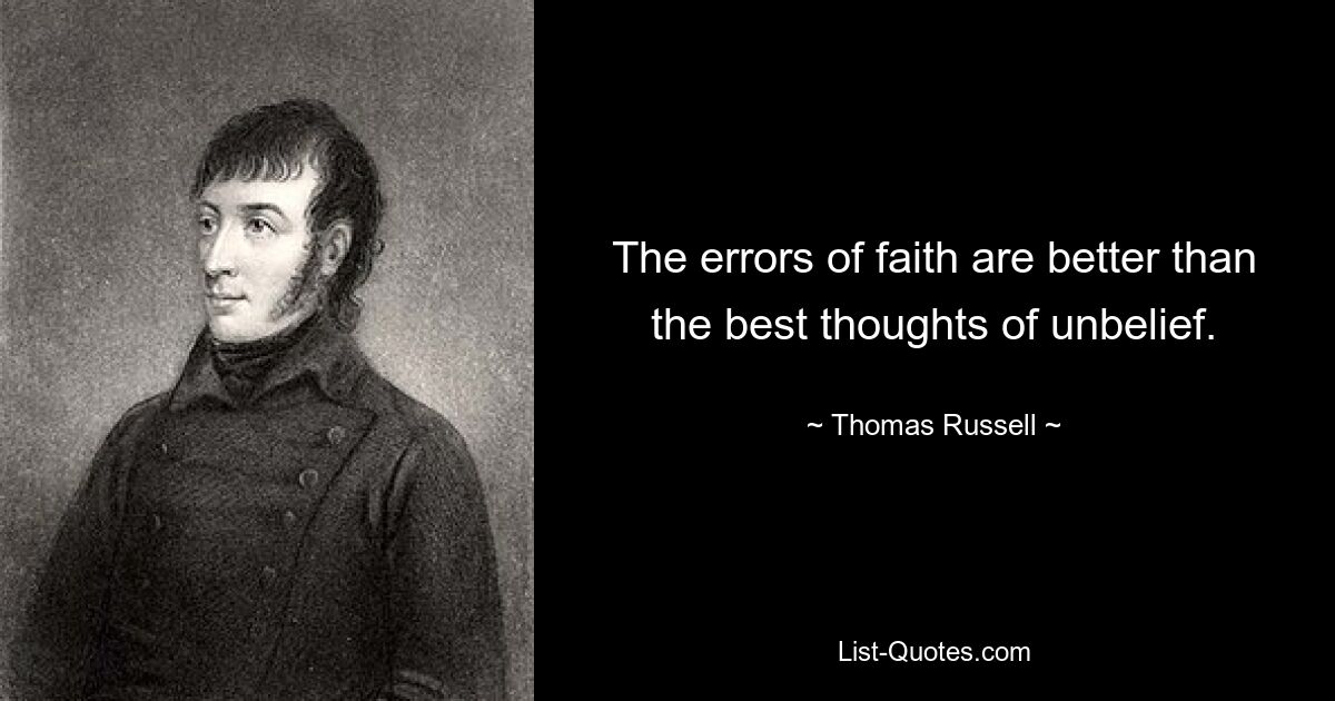 The errors of faith are better than the best thoughts of unbelief. — © Thomas Russell