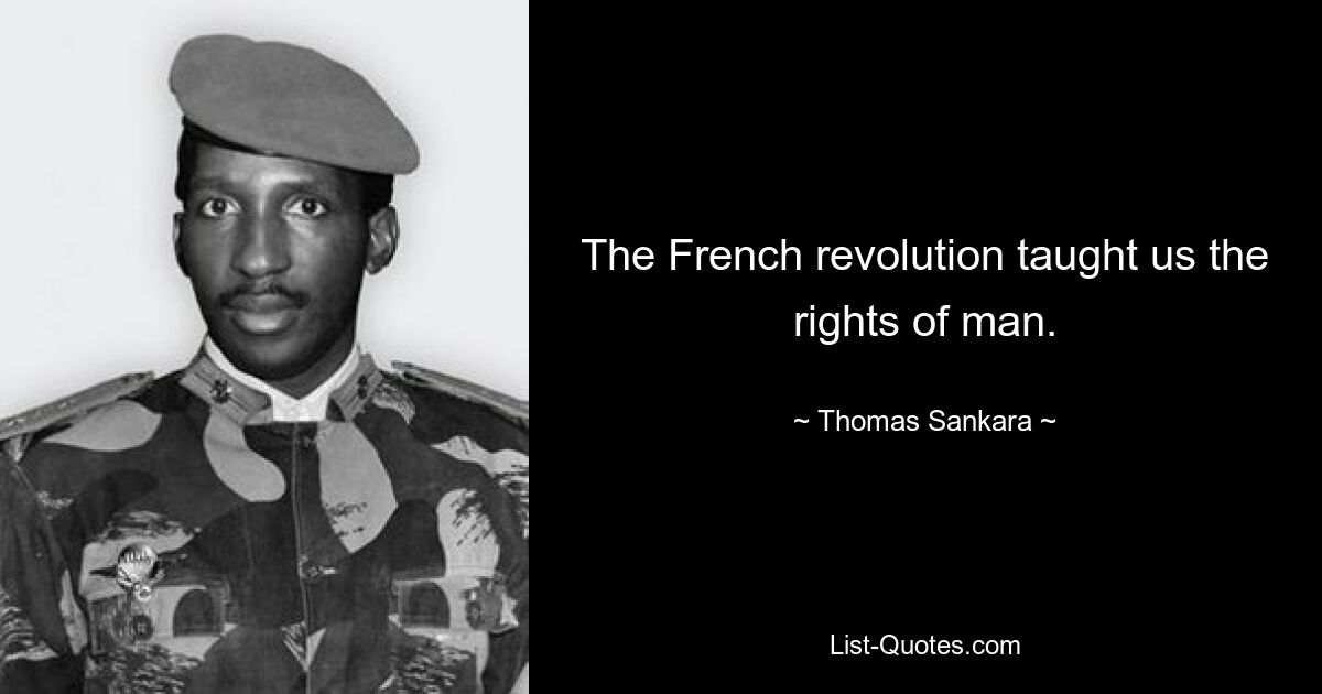 The French revolution taught us the rights of man. — © Thomas Sankara