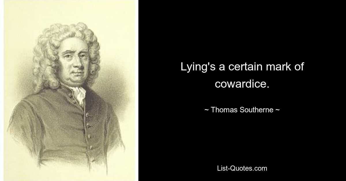 Lying's a certain mark of cowardice. — © Thomas Southerne