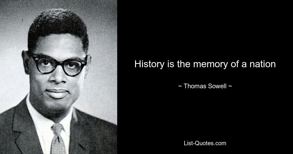 History is the memory of a nation — © Thomas Sowell